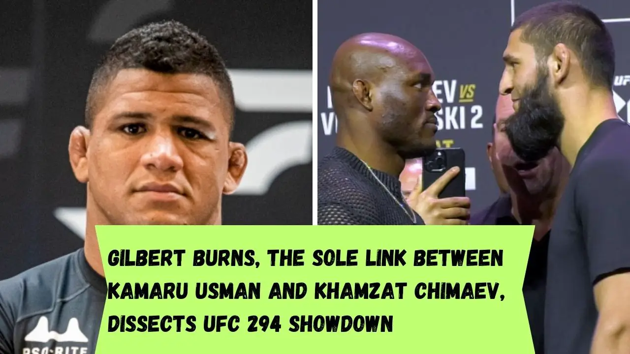 Gilbert Burns, the Sole Link Between Kamaru Usman and Khamzat Chimaev, Dissects UFC 294 Showdown