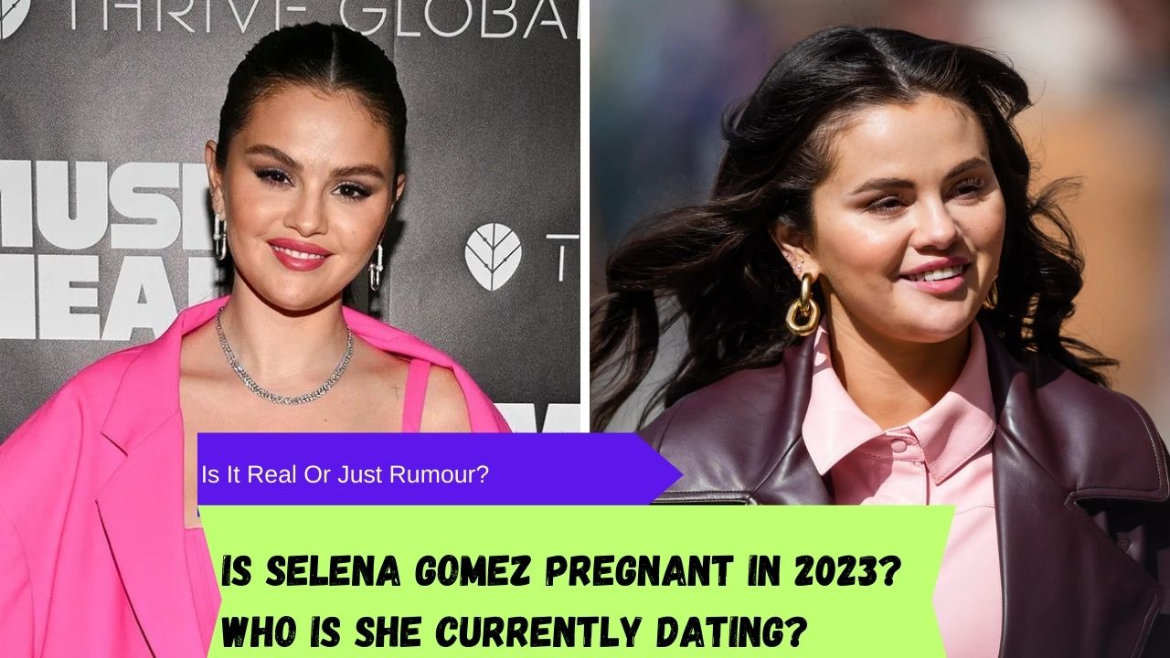 Is Selena Gomez pregnant in 2023? Who is she currently dating?