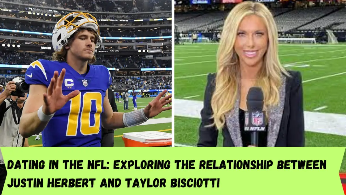 Dating in the NFL: Exploring the relationship between Justin Herbert and Taylor Bisciotti