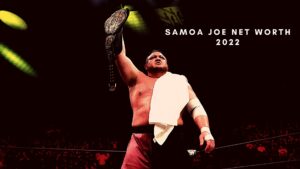 Samoa Joe Net Worth 2022