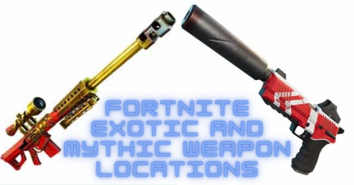 Fortnite Exotic and Mythic weapon Locations