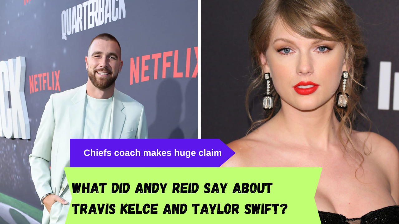 What did Andy Reid say about Travis Kelce and Taylor Swift? Chiefs